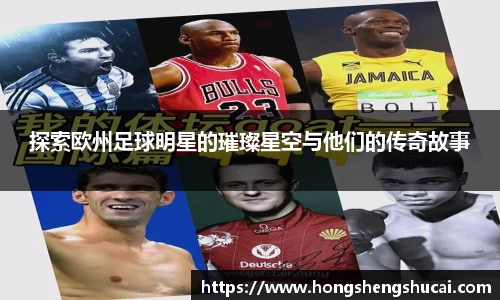 探索欧州足球明星的璀璨星空与他们的传奇故事
